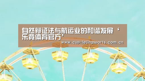 自然辩证法与航运业的和谐发展‘乐竟体育官方’(图3) 乐竟官网最新版本