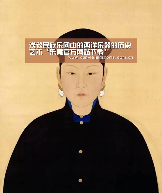 浅谈民族乐团中的西洋乐器的历史艺术‘乐竟官方网站下载’