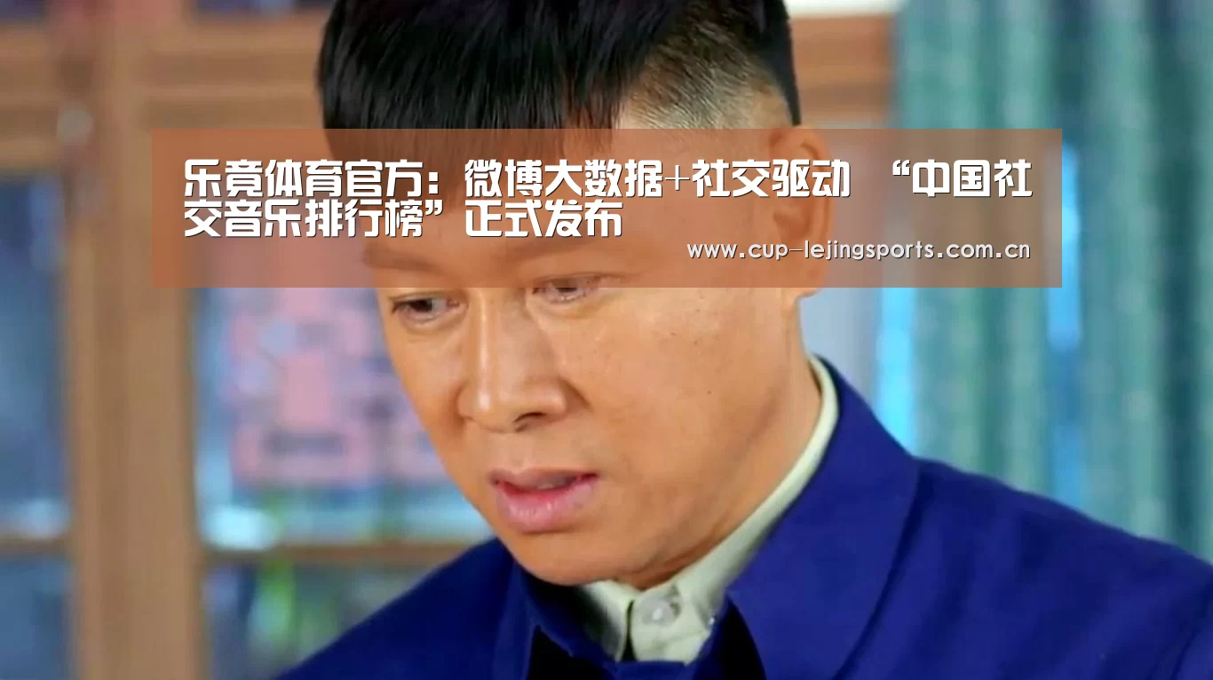 乐竟体育官方:微博大数据+社交驱动 “中国社交音乐排行榜”正式发布(图3) 乐竟体育
