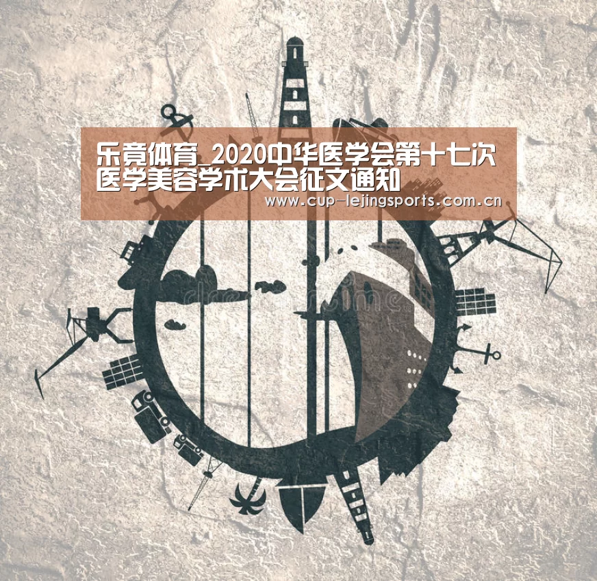 乐竟体育_2020中华医学会第十七次医学美容学术大会征文通知