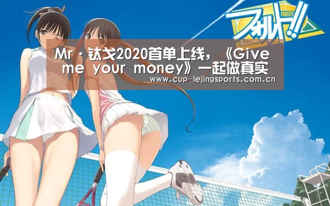 Mr·钛戈2020首单上线,《Give me your money》一起做真实的自己_乐竟体育官方(图2) 乐竟官方网站下载